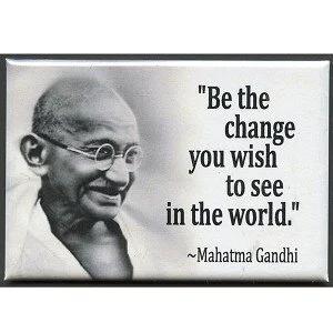Be the Change You Wish to See in the World